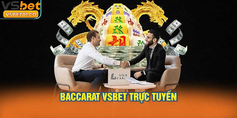 Baccarat VSBet trực tuyến thu hút với tỷ lệ thắng rất cao