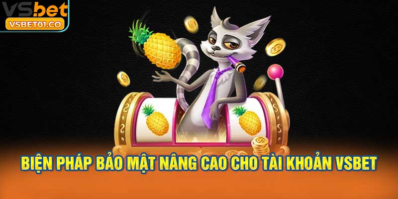 Những biện pháp bảo mật nâng cao cho tài khoản VSBet