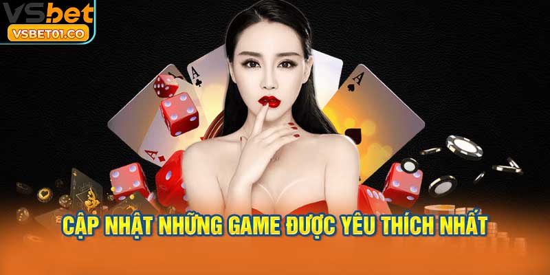 Game bài VSBet thường xuyên cập nhật những game được yêu thích nhất