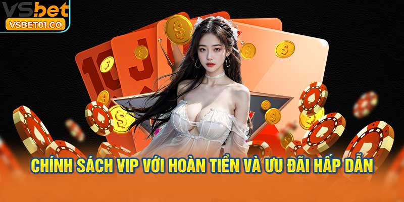 Chính sách VIP với hoàn tiền và ưu đãi hấp dẫn