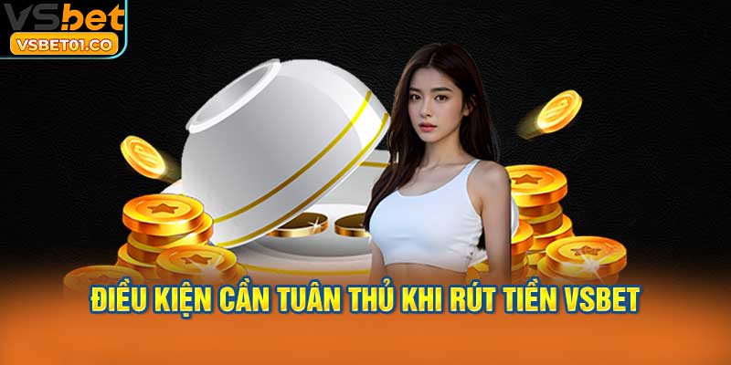 Điều kiện cần tuân thủ khi rút tiền VSBet