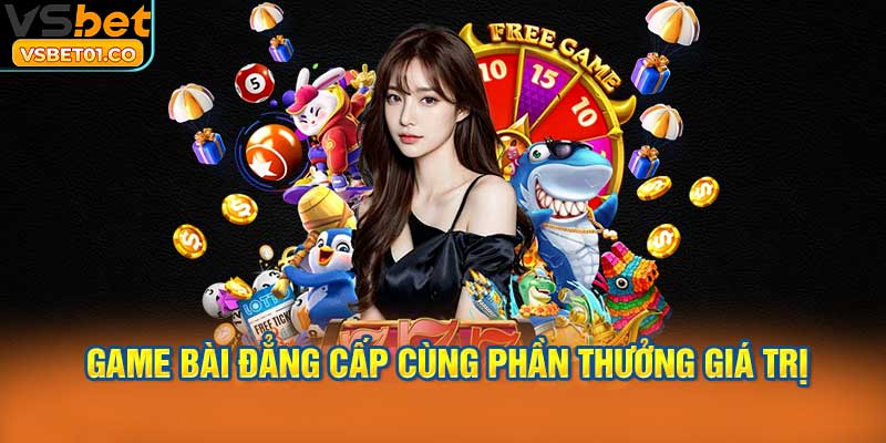 Thưởng thức game bài đẳng cấp cùng phần thưởng giá trị