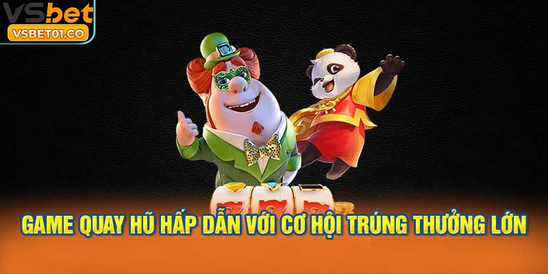 Game quay hũ hấp dẫn với cơ hội trúng thưởng lớn