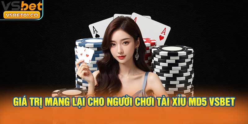 Giá trị mang lại cho người chơi Tài Xỉu MD5 VSBet