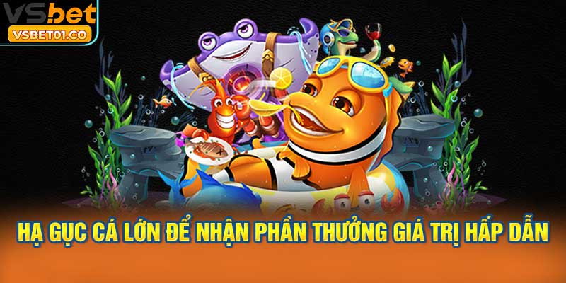 Hạ gục cá lớn để nhận phần thưởng giá trị hấp dẫn