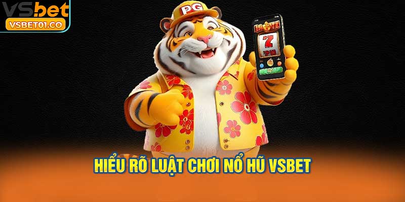 Hiểu rõ luật chơi để thắng dễ trong Nổ hũ VSBet