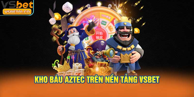 kho báu Aztec trên nền tảng VSBet