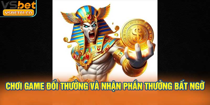Chơi game đổi thưởng và nhận phần thưởng bất ngờ