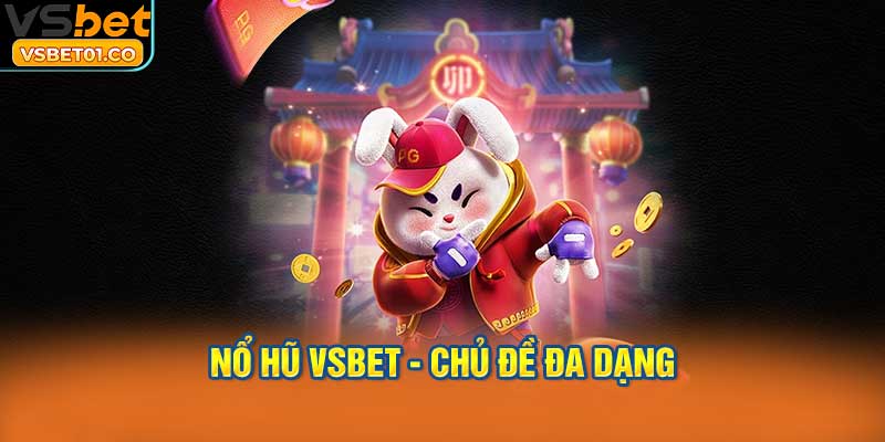 Chủ đề đa dạng giúp Nổ hũ VSBet không gây nhàm chán