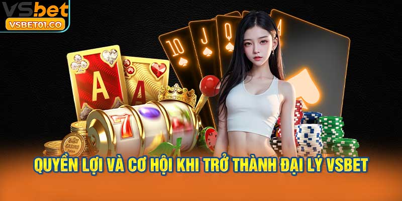 Hiểu rõ những quyền lợi và cơ hội khi trở thành đại lý VSBet