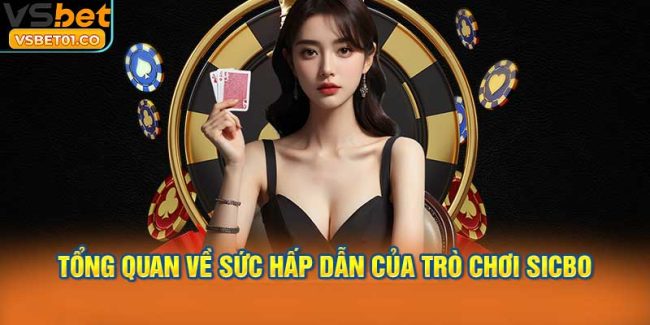 Tổng quan về sức hấp dẫn của trò chơi Sicbo