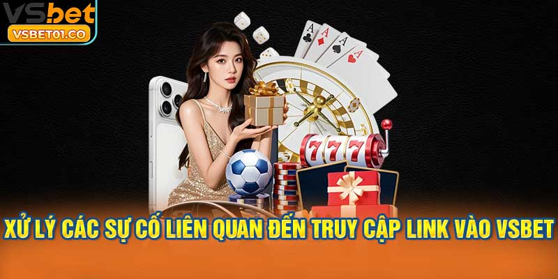 Xử lý các sự cố liên quan đến truy cập link vào VSBet