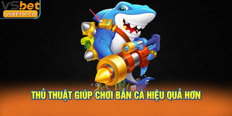 Thủ thuật giúp chơi bắn cá hiệu quả hơn