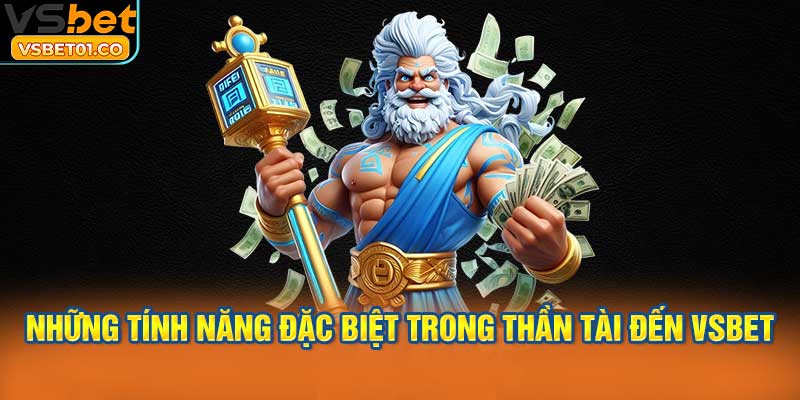 Những tính năng đặc biệt trong Thần Tài Đến VSBet